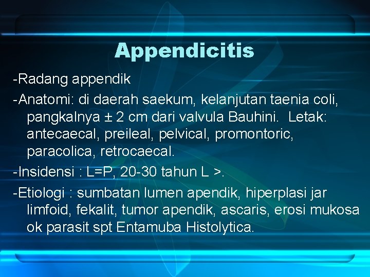 Appendicitis -Radang appendik -Anatomi: di daerah saekum, kelanjutan taenia coli, pangkalnya ± 2 cm