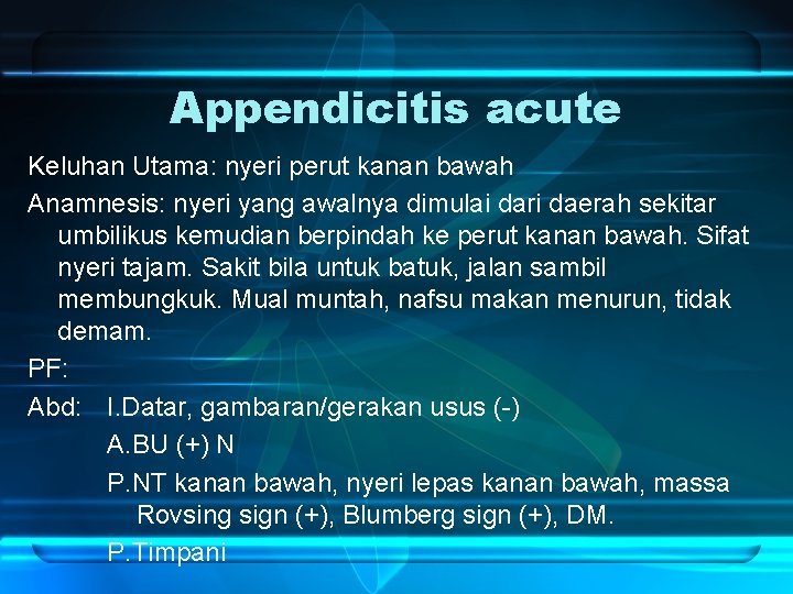 Appendicitis acute Keluhan Utama: nyeri perut kanan bawah Anamnesis: nyeri yang awalnya dimulai dari