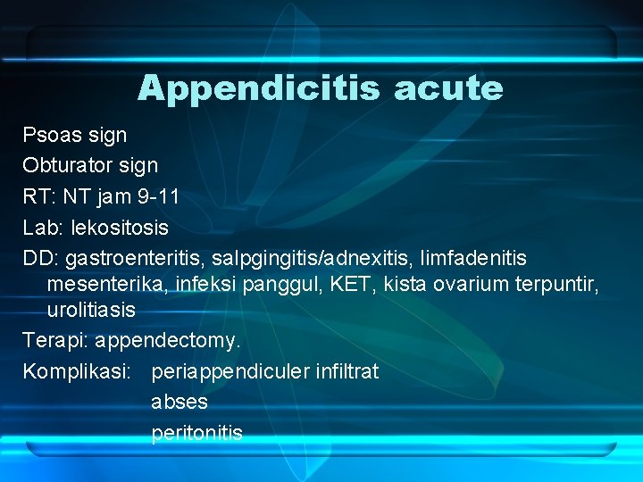 Appendicitis acute Psoas sign Obturator sign RT: NT jam 9 -11 Lab: lekositosis DD: