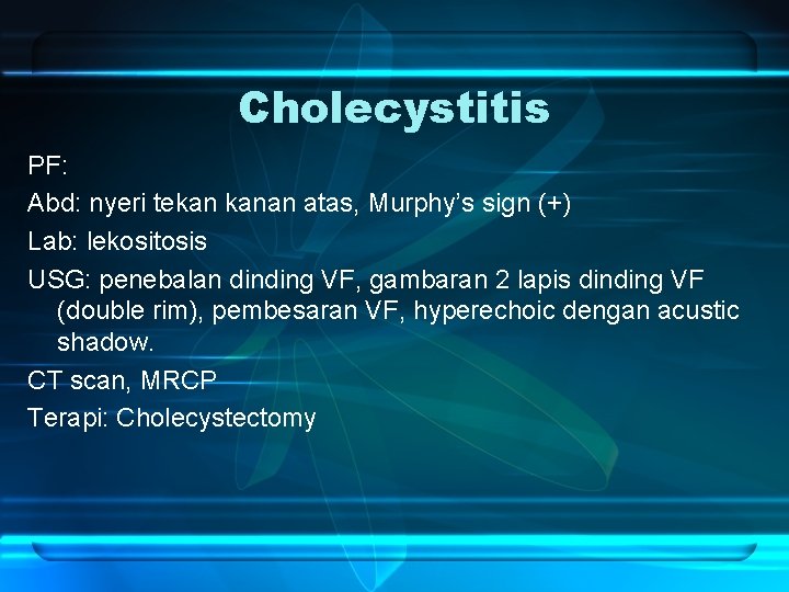 Cholecystitis PF: Abd: nyeri tekan kanan atas, Murphy’s sign (+) Lab: lekositosis USG: penebalan