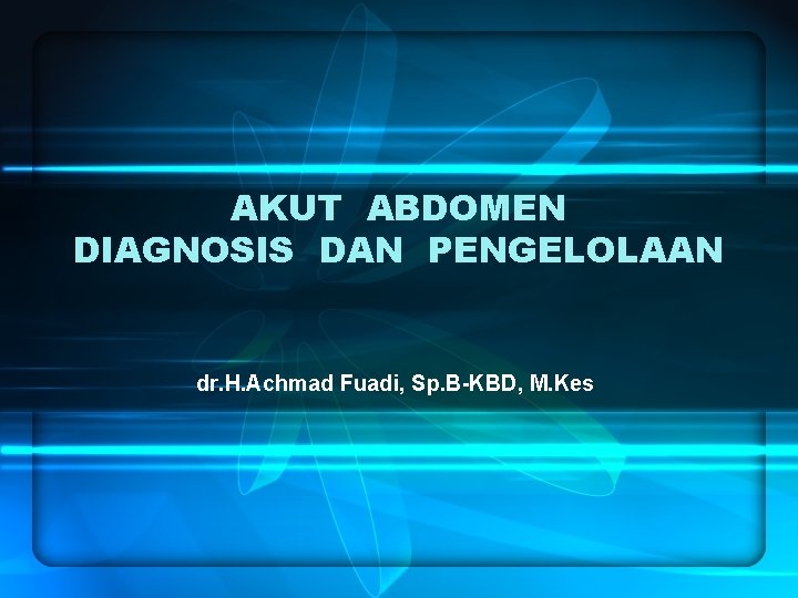 AKUT ABDOMEN DIAGNOSIS DAN PENGELOLAAN dr. H. Achmad Fuadi, Sp. B-KBD, M. Kes 