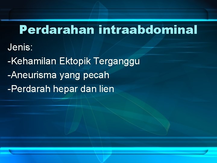 Perdarahan intraabdominal Jenis: -Kehamilan Ektopik Terganggu -Aneurisma yang pecah -Perdarah hepar dan lien 