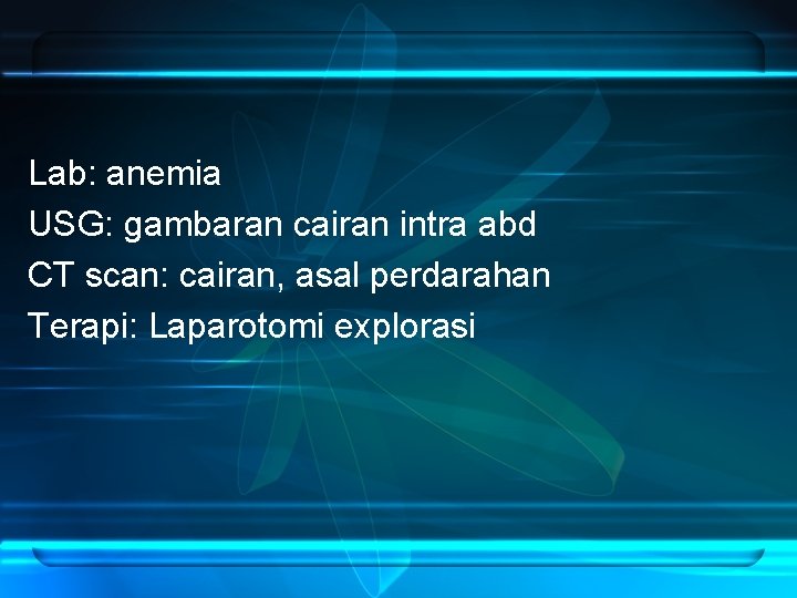 Lab: anemia USG: gambaran cairan intra abd CT scan: cairan, asal perdarahan Terapi: Laparotomi