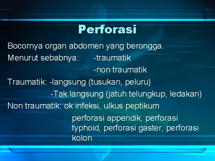 Perforasi Bocornya organ abdomen yang berongga. Menurut sebabnya: -traumatik -non traumatik Traumatik: -langsung (tusukan,