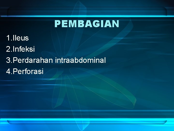 PEMBAGIAN 1. Ileus 2. Infeksi 3. Perdarahan intraabdominal 4. Perforasi 