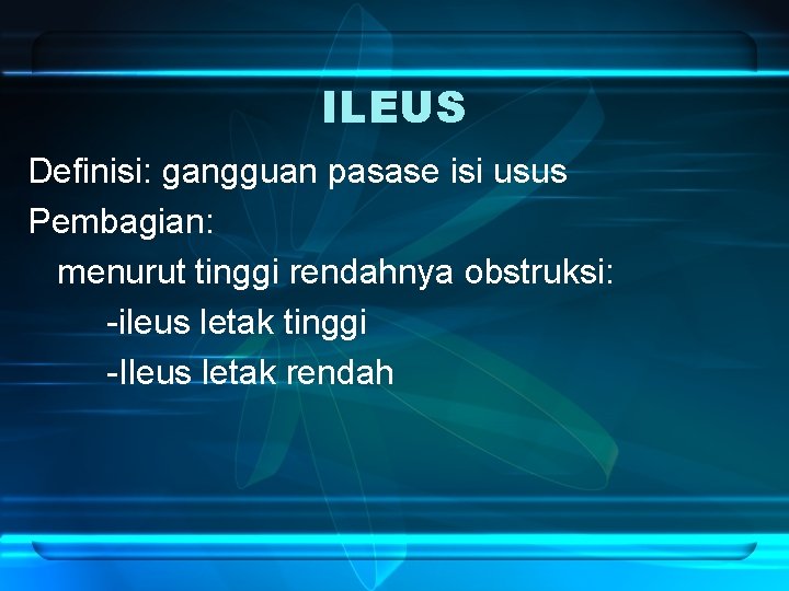 ILEUS Definisi: gangguan pasase isi usus Pembagian: menurut tinggi rendahnya obstruksi: -ileus letak tinggi