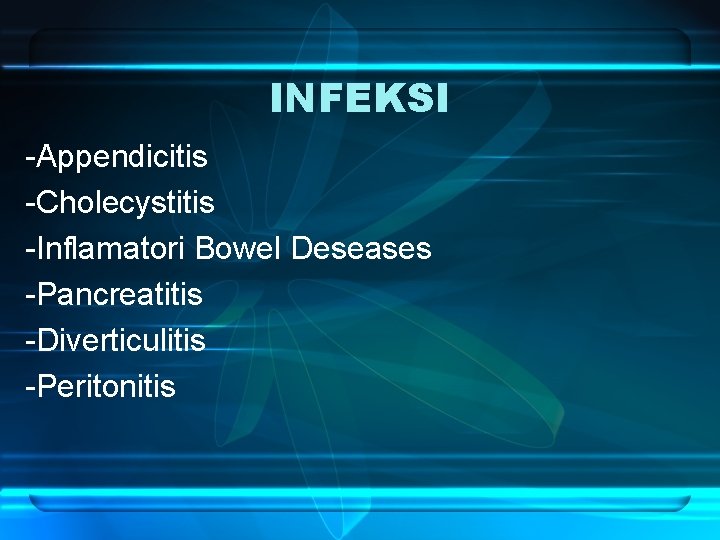 INFEKSI -Appendicitis -Cholecystitis -Inflamatori Bowel Deseases -Pancreatitis -Diverticulitis -Peritonitis 