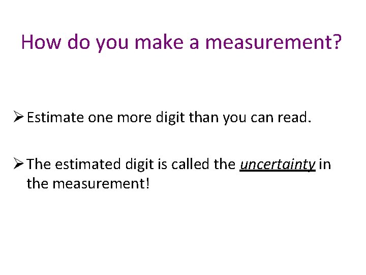 How do you make a measurement? Ø Estimate one more digit than you can