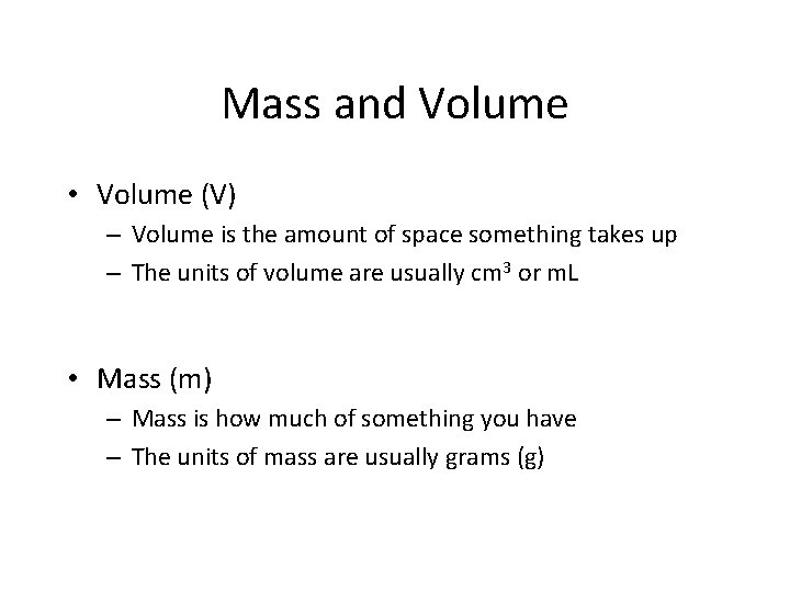 Mass and Volume • Volume (V) – Volume is the amount of space something