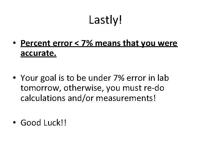 Lastly! • Percent error < 7% means that you were accurate. • Your goal