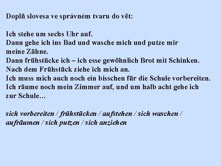 Doplň slovesa ve správném tvaru do vět: Ich stehe um sechs Uhr auf. Dann