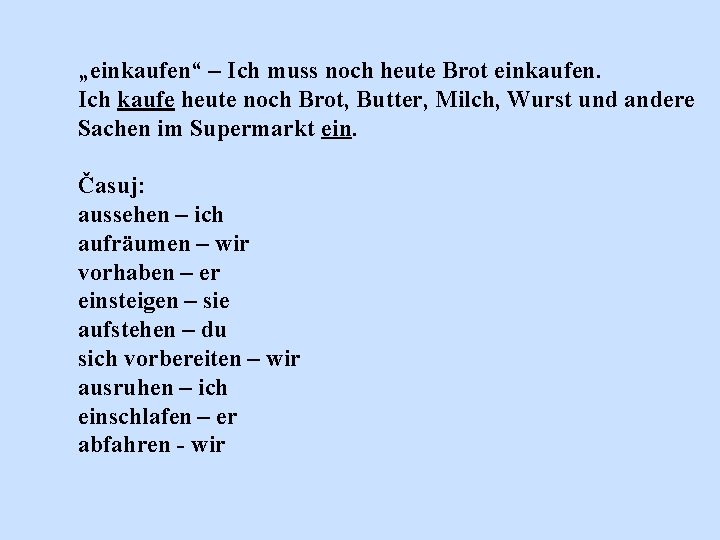 „einkaufen“ – Ich muss noch heute Brot einkaufen. Ich kaufe heute noch Brot, Butter,