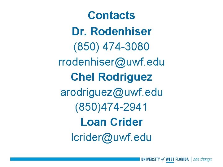 Contacts Dr. Rodenhiser (850) 474 -3080 rrodenhiser@uwf. edu Chel Rodriguez arodriguez@uwf. edu (850)474 -2941