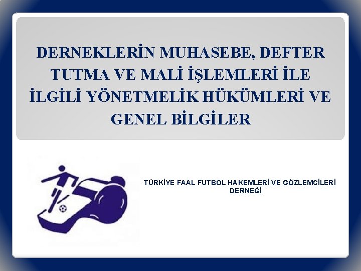 DERNEKLERİN MUHASEBE, DEFTER TUTMA VE MALİ İŞLEMLERİ İLE İLGİLİ YÖNETMELİK HÜKÜMLERİ VE GENEL BİLGİLER