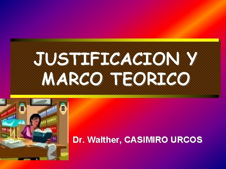 JUSTIFICACION Y MARCO TEORICO Dr. Walther, CASIMIRO URCOS 