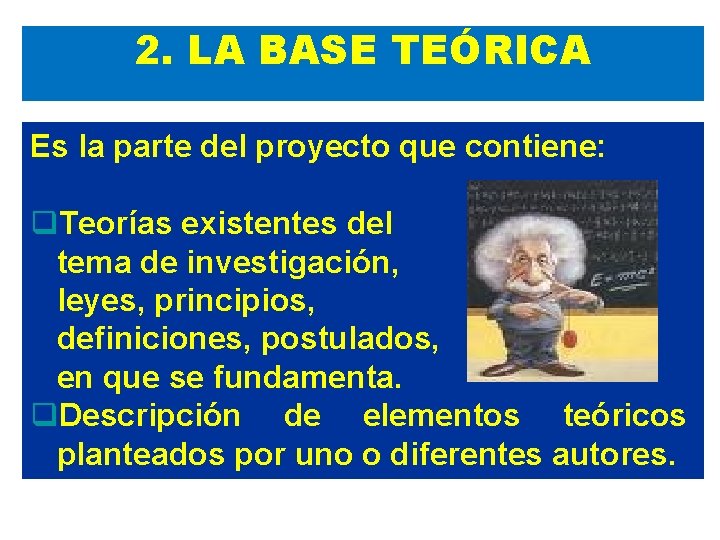2. LA BASE TEÓRICA Es la parte del proyecto que contiene: q. Teorías existentes