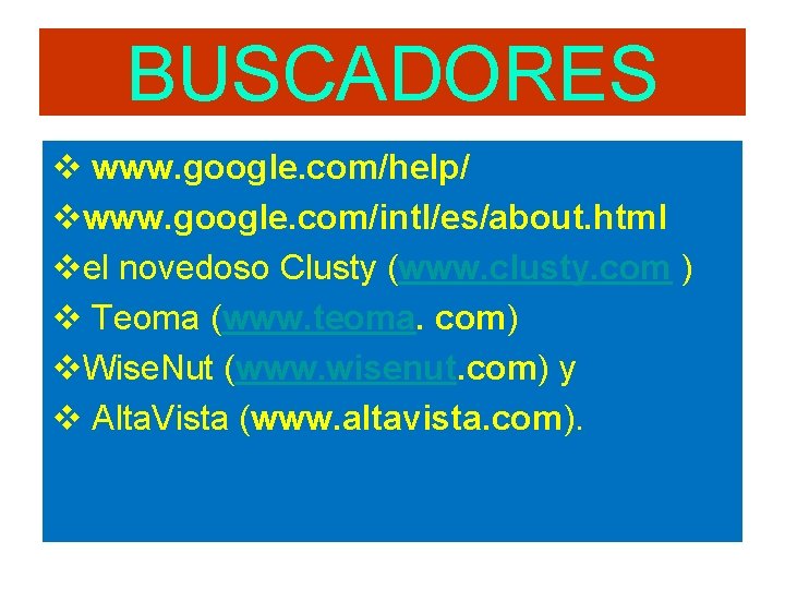 BUSCADORES v www. google. com/help/ vwww. google. com/intl/es/about. html vel novedoso Clusty (www. clusty.