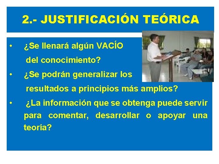 2. - JUSTIFICACIÓN TEÓRICA • ¿Se llenará algún VACÍO del conocimiento? • ¿Se podrán