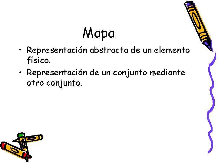 Mapa • Representación abstracta de un elemento físico. • Representación de un conjunto mediante