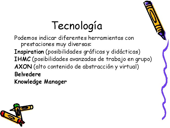 Tecnología Podemos indicar diferentes herramientas con prestaciones muy diversas: Inspiration (posibilidades gráficas y didácticas)