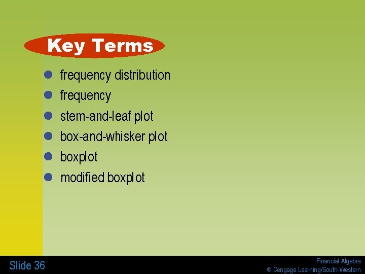 Key Terms l l l Slide 36 frequency distribution frequency stem-and-leaf plot box-and-whisker plot