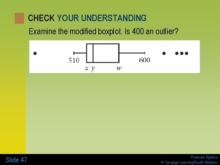 CHECK YOUR UNDERSTANDING Examine the modified boxplot. Is 400 an outlier? Slide 47 Financial