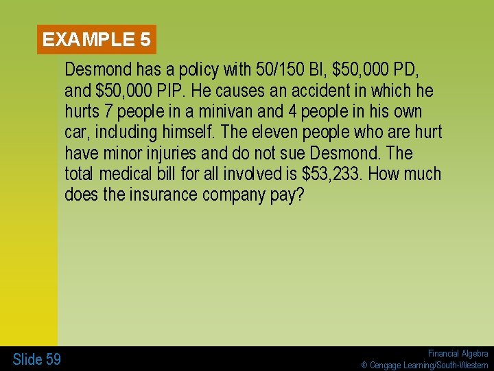 EXAMPLE 5 Desmond has a policy with 50/150 BI, $50, 000 PD, and $50,