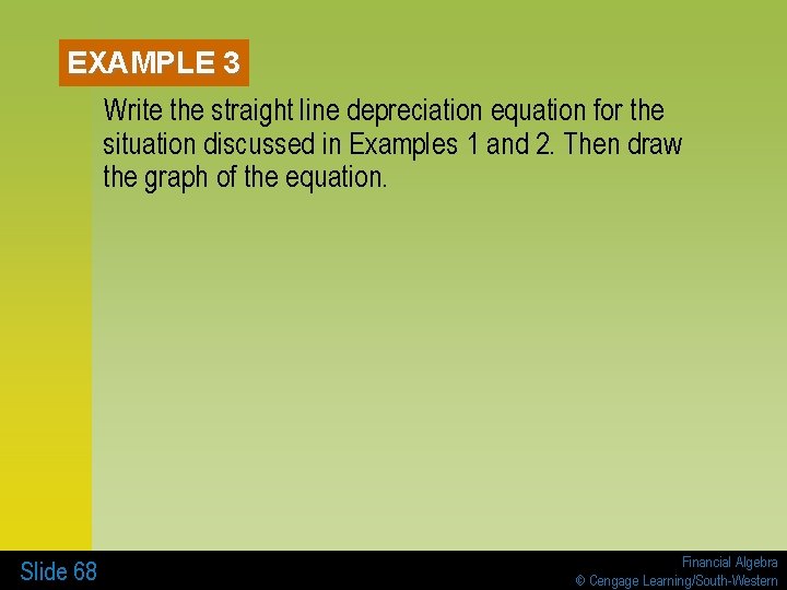 EXAMPLE 3 Write the straight line depreciation equation for the situation discussed in Examples