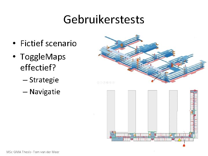 Gebruikerstests • Fictief scenario • Toggle. Maps effectief? – Strategie – Navigatie MSc GIMA
