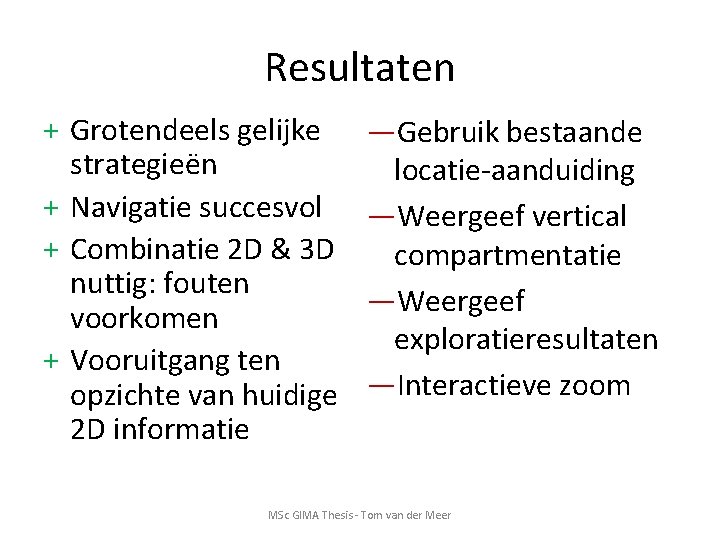 Resultaten + Grotendeels gelijke strategieën + Navigatie succesvol + Combinatie 2 D & 3
