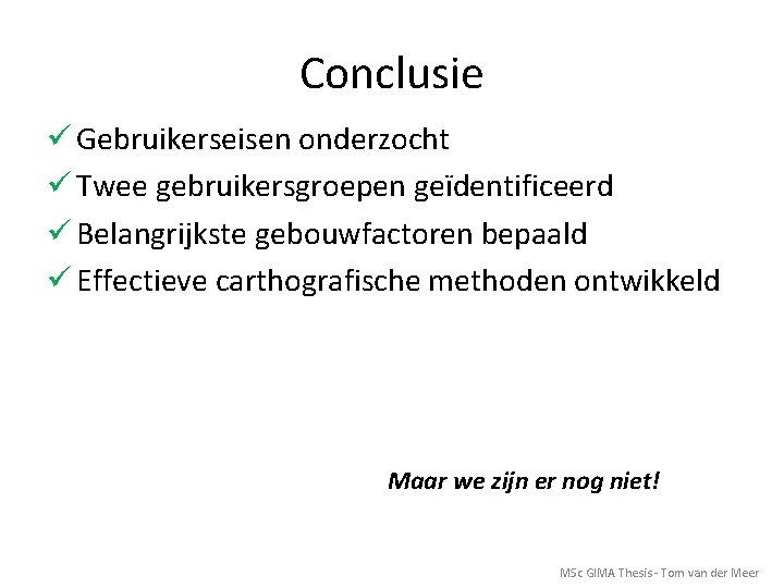 Conclusie ü Gebruikerseisen onderzocht ü Twee gebruikersgroepen geïdentificeerd ü Belangrijkste gebouwfactoren bepaald ü Effectieve