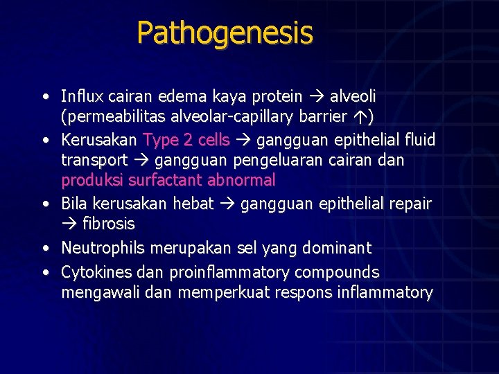 Pathogenesis • Influx cairan edema kaya protein alveoli (permeabilitas alveolar-capillary barrier ) • Kerusakan