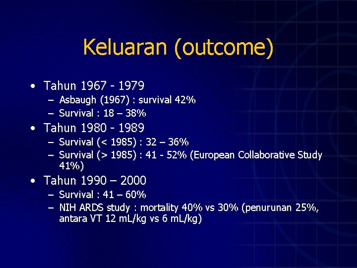 Keluaran (outcome) • Tahun 1967 - 1979 – Asbaugh (1967) : survival 42% –
