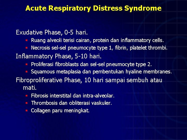 Acute Respiratory Distress Syndrome Exudative Phase, 0 -5 hari. § Ruang alveoli terisi cairan,