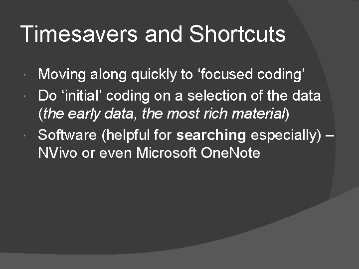 Timesavers and Shortcuts Moving along quickly to ‘focused coding’ Do ‘initial’ coding on a