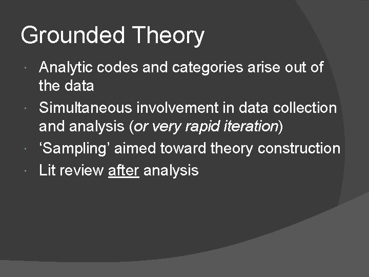 Grounded Theory Analytic codes and categories arise out of the data Simultaneous involvement in