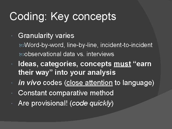 Coding: Key concepts Granularity varies Word-by-word, line-by-line, incident-to-incident observational data vs. interviews Ideas, categories,
