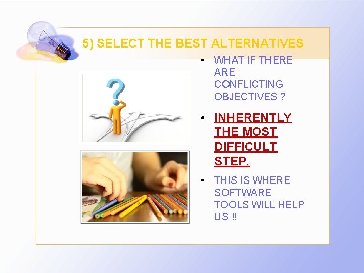 5) SELECT THE BEST ALTERNATIVES • WHAT IF THERE ARE CONFLICTING OBJECTIVES ? •