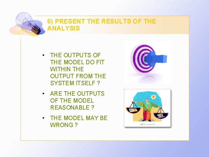 6) PRESENT THE RESULTS OF THE ANALYSIS • THE OUTPUTS OF THE MODEL DO