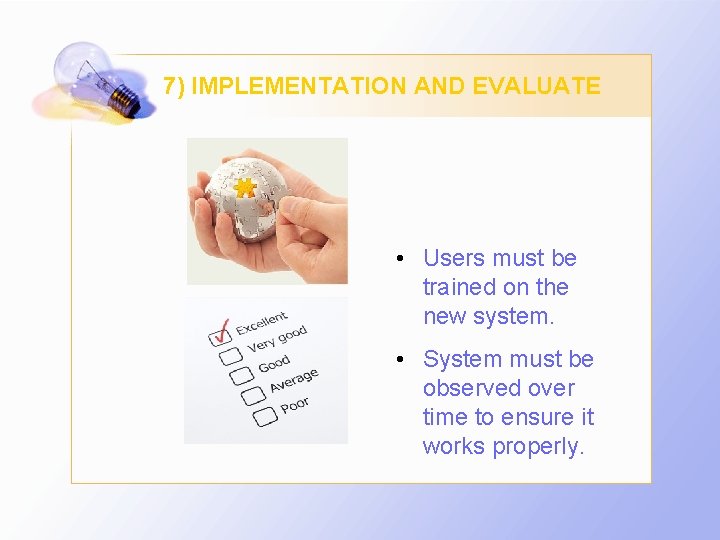 7) IMPLEMENTATION AND EVALUATE • Users must be trained on the new system. •