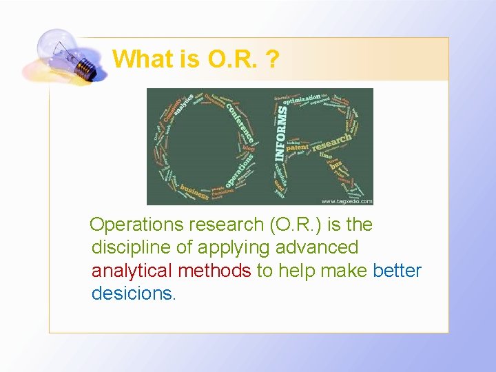 What is O. R. ? Operations research (O. R. ) is the discipline of