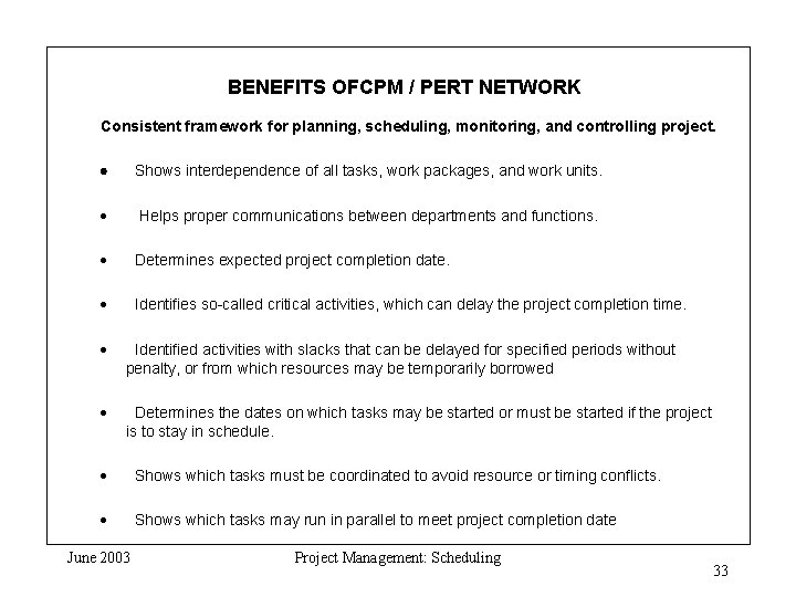 BENEFITS OFCPM / PERT NETWORK Consistent framework for planning, scheduling, monitoring, and controlling project.