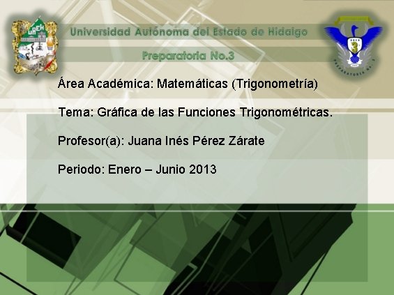 Área Académica: Matemáticas (Trigonometría) Tema: Gráfica de las Funciones Trigonométricas. Profesor(a): Juana Inés Pérez