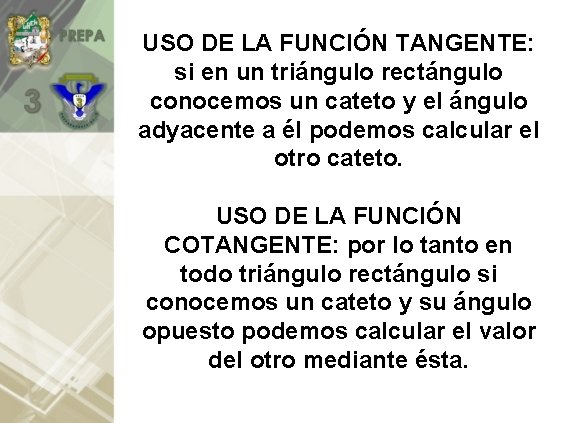 USO DE LA FUNCIÓN TANGENTE: si en un triángulo rectángulo conocemos un cateto y