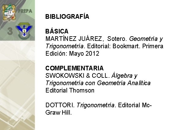 BIBLIOGRAFÍA BÁSICA MARTÍNEZ JUÁREZ, Sotero. Geometría y Trigonometría. Editorial: Bookmart. Primera Edición: Mayo 2012