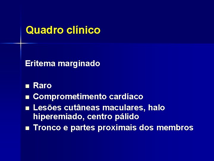 Quadro clínico Eritema marginado n n Raro Comprometimento cardíaco Lesões cutâneas maculares, halo hiperemiado,