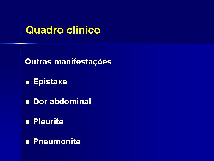 Quadro clínico Outras manifestações n Epistaxe n Dor abdominal n Pleurite n Pneumonite 