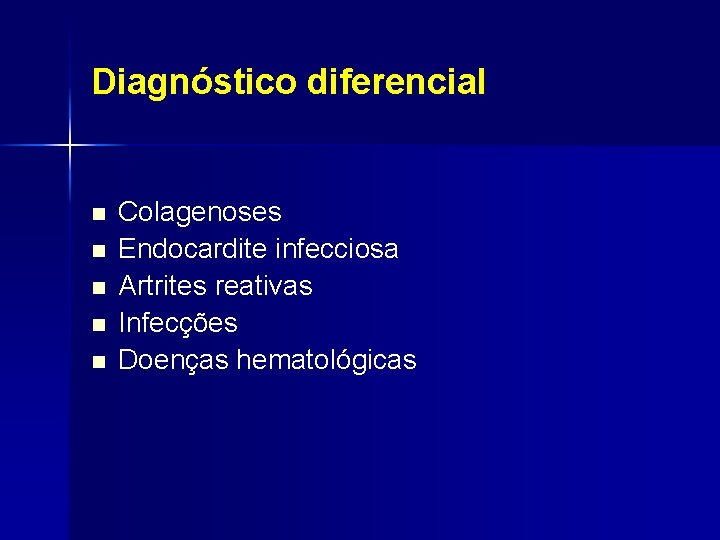 Diagnóstico diferencial n n n Colagenoses Endocardite infecciosa Artrites reativas Infecções Doenças hematológicas 