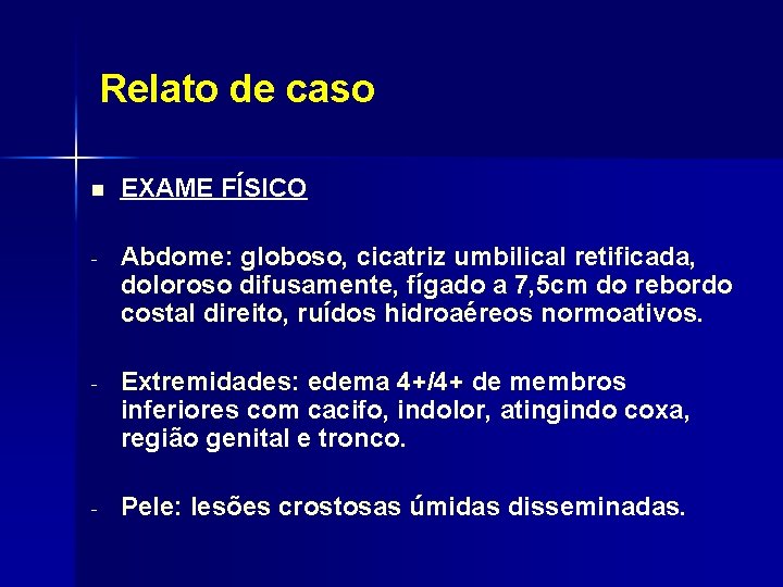 Relato de caso n EXAME FÍSICO - Abdome: globoso, cicatriz umbilical retificada, doloroso difusamente,