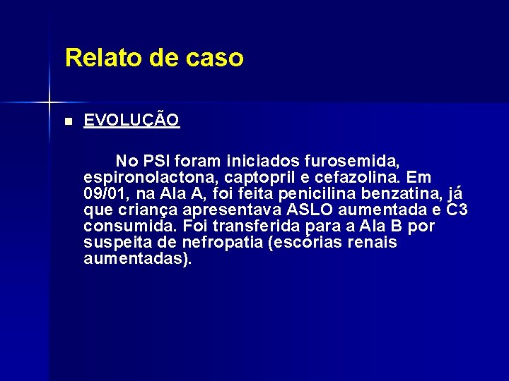 Relato de caso n EVOLUÇÃO No PSI foram iniciados furosemida, espironolactona, captopril e cefazolina.